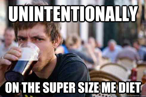 UNINTENTIONALLY ON THE SUPER SIZE ME DIET  Lazy College Senior
