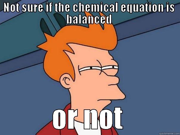 NOT SURE IF THE CHEMICAL EQUATION IS BALANCED OR NOT Futurama Fry
