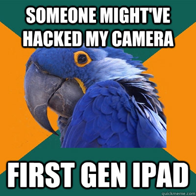 someone might've hacked my camera first gen iPad  Paranoid Parrot