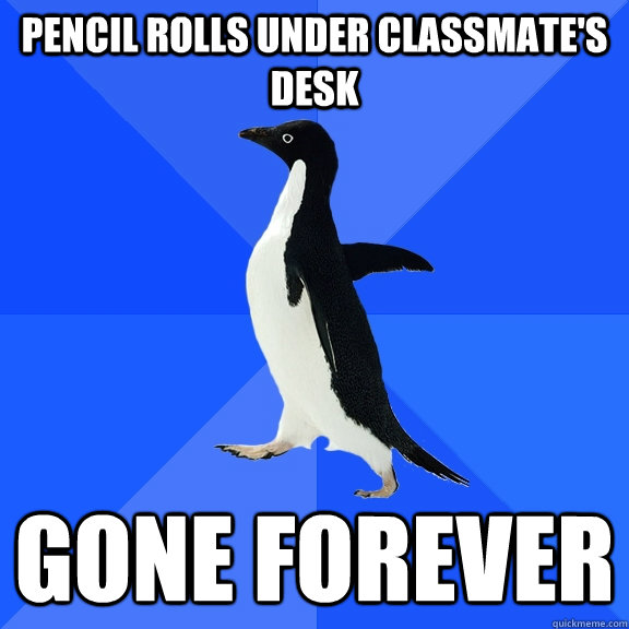Pencil Rolls under classmate's desk Gone Forever  Socially Awkward Penguin