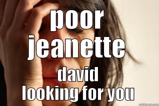 POOR JEANETTE DAVID LOOKING FOR YOU First World Problems