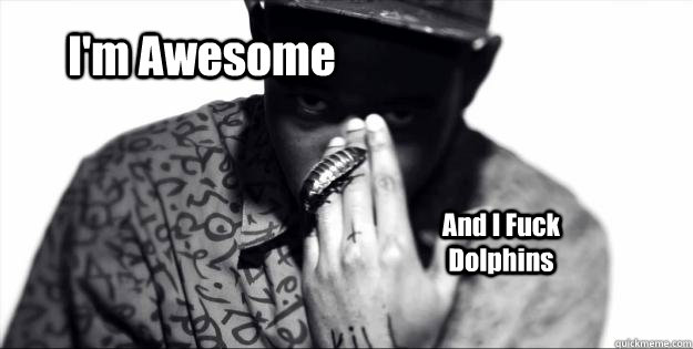 I'm Awesome And I Fuck Dolphins  Tyler the creator