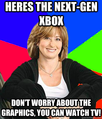 Heres the Next-Gen Xbox Don't worry about the graphics, you can watch tv!  Sheltering Suburban Mom