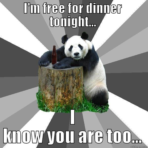 I'M FREE FOR DINNER TONIGHT... I KNOW YOU ARE TOO... Pickup-Line Panda
