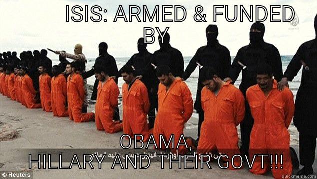       ISIS: ARMED & FUNDED BY OBAMA, HILLARY AND THEIR GOVT!!! Misc
