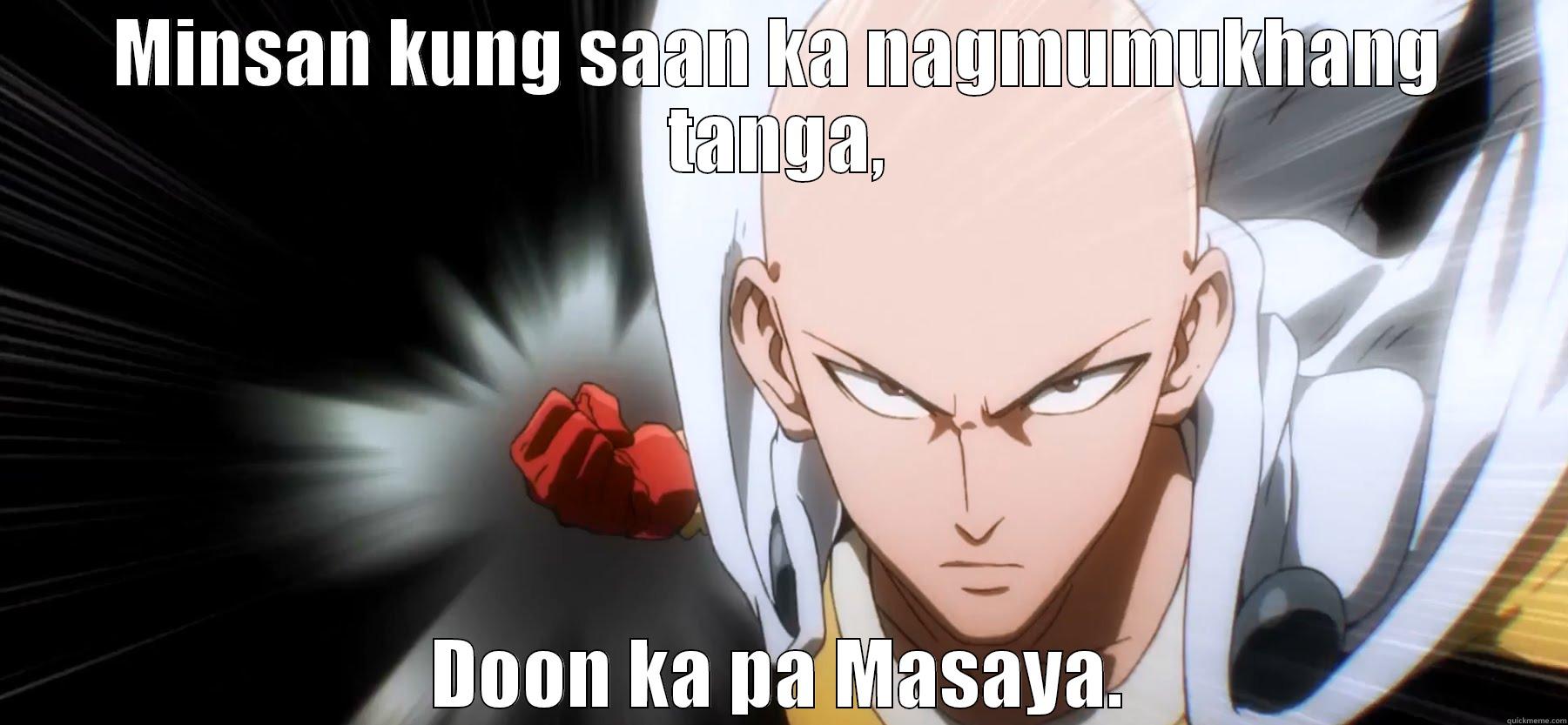 MINSAN KUNG SAAN KA NAGMUMUKHANG TANGA, DOON KA PA MASAYA. Misc
