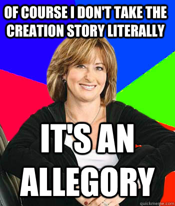 of course I don't take the creation story literally it's an allegory  Sheltering Suburban Mom