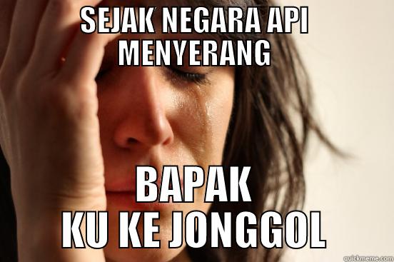 SEJAK NEGARA API MENYERANG BAPAK KU KE JONGGOL First World Problems