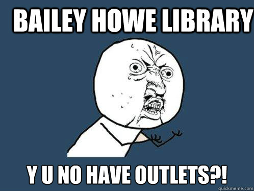 Bailey Howe Library y u no have outlets?!   Y U No