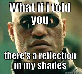 WHAT IF I TOLD YOU THERE'S A REFLECTION IN MY SHADES Matrix Morpheus