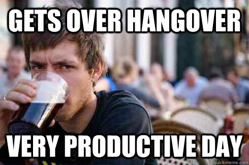 Gets over hangover Very productive day  Lazy College Senior