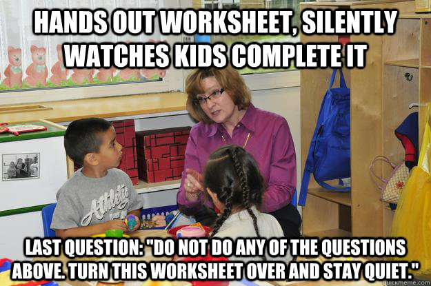 Hands out worksheet, silently watches kids complete it Last question: 