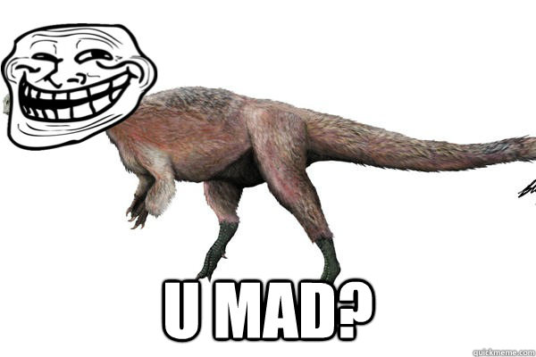 U MAD?  Feathered T-Rex