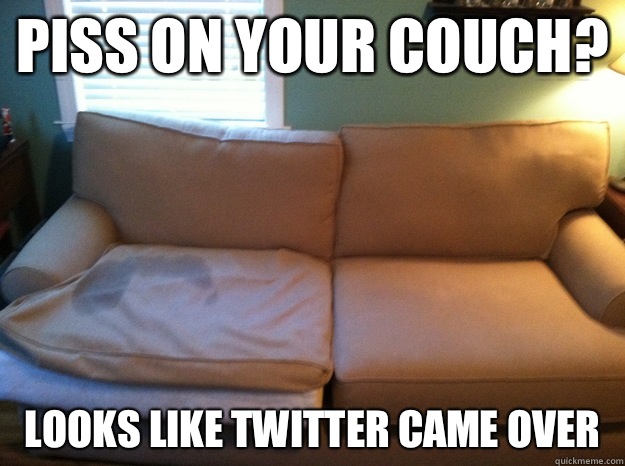 Piss on your couch? Looks like twitter came over  - Piss on your couch? Looks like twitter came over   PissCouch