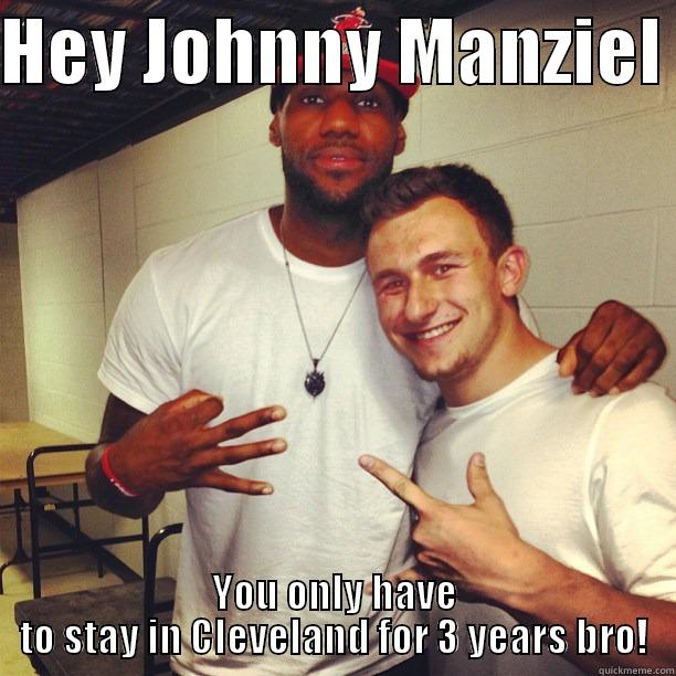 HEY JOHNNY MANZIEL  YOU ONLY HAVE TO STAY IN CLEVELAND FOR 3 YEARS BRO! Misc