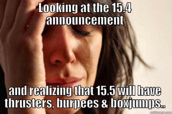 LOOKING AT THE 15.4 ANNOUNCEMENT AND REALIZING THAT 15.5 WILL HAVE THRUSTERS, BURPEES & BOXJUMPS.. First World Problems