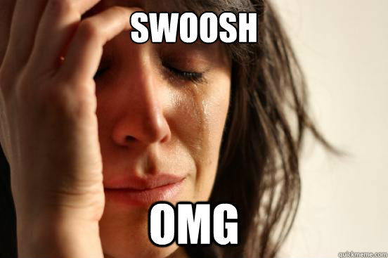 Swoosh OMG  First World Problems
