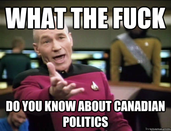 what the fuck do you know about canadian politics  Annoyed Picard HD