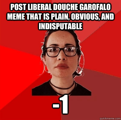 post liberal douche garofalo meme that is plain, obvious, and indisputable -1  Liberal Douche Garofalo