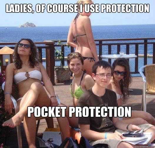 Ladies, of course I use protection Pocket protection  Priority Peter