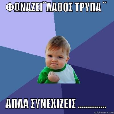 ΦΩΝΑΖΕΙ¨ΛΑΘΟΣ ΤΡΥΠΑ ¨ ΑΠΛΑ ΣΥΝΕΧΙΖΕΙΣ .............. Success Kid
