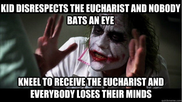 Kid disrespects the Eucharist and nobody bats an eye kneel to receive the Eucharist and everybody loses their minds  Joker Mind Loss