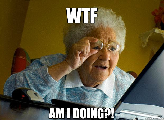 WTF AM I DOING?!  Grandma finds the Internet