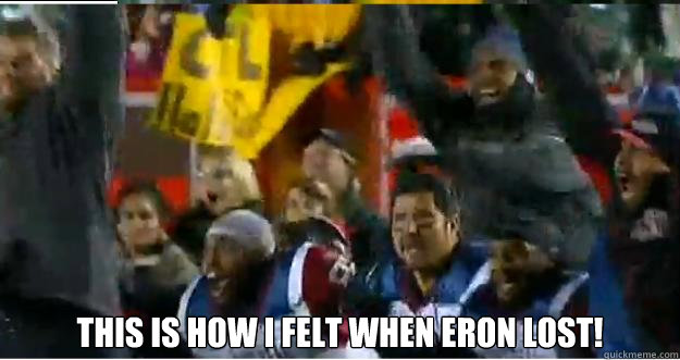  This is how I felt when eron lost!  Lost