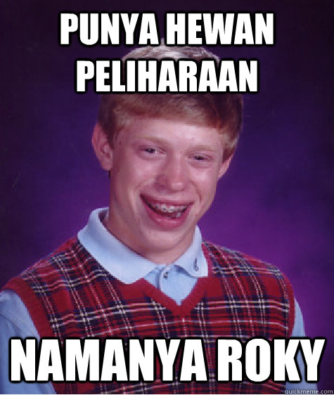 Punya hewan peliharaan Namanya Roky  Bad Luck Brian