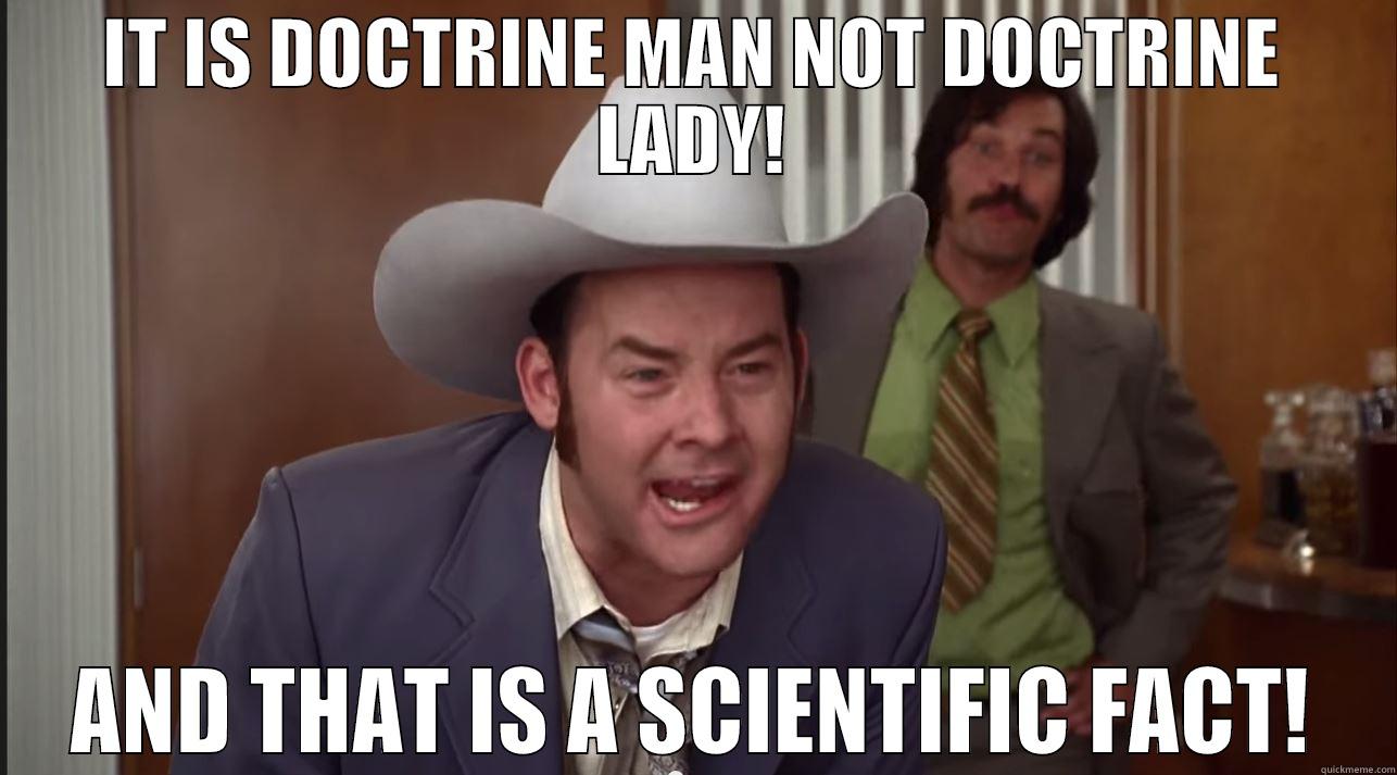 IT IS DOCTRINE MAN NOT DOCTRINE LADY! AND THAT IS A SCIENTIFIC FACT! Misc