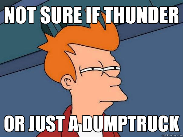 not sure if Thunder or just a dumptruck  Futurama Fry