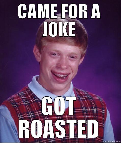 CAME FOR A JOKE GOT ROASTED Bad Luck Brian
