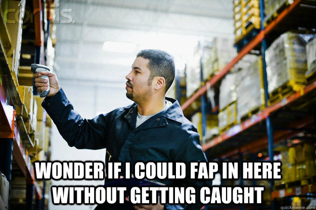  wonder if i could fap in here without getting caught -  wonder if i could fap in here without getting caught  worker thoughts