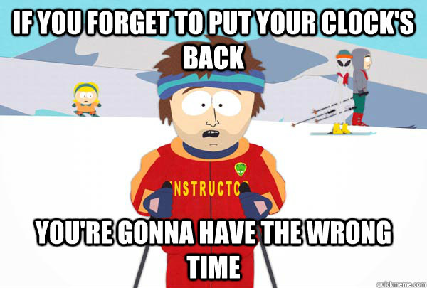 If you forget to put your clock's back You're gonna have the wrong TIME  Super Cool Ski Instructor
