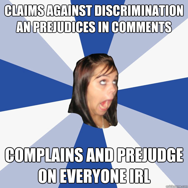 Claims against discrimination an prejudices in comments Complains and prejudge on everyone IRL  Annoying Facebook Girl