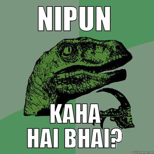 NIPUN KAHA HAI BHAI? Philosoraptor