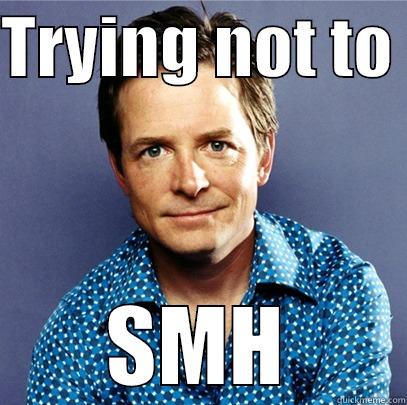 TRYING NOT TO  SMH Awesome Michael J Fox