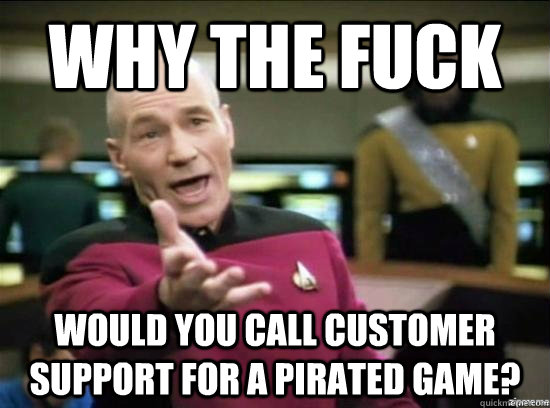 Why the fuck would you call customer support for a pirated game?  Annoyed Picard HD
