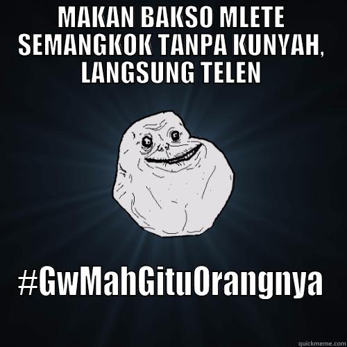 MAKAN BAKSO MLETE SEMANGKOK TANPA KUNYAH, LANGSUNG TELEN #GWMAHGITUORANGNYA Forever Alone
