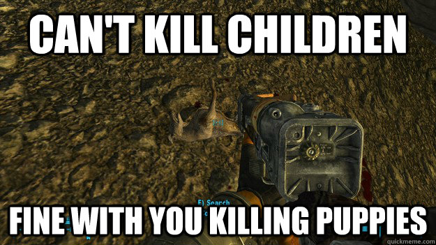 Can't kill children Fine with you killing puppies - Can't kill children Fine with you killing puppies  Scumbag Bethesda