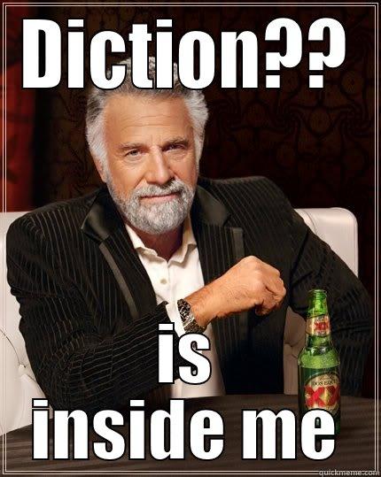 DICTION?? IS INSIDE ME The Most Interesting Man In The World