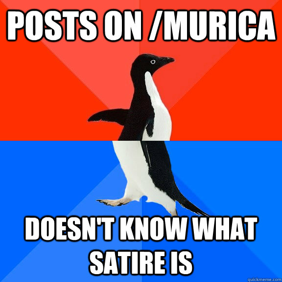posts on /murica doesn't know what satire is  Socially Awesome Awkward Penguin
