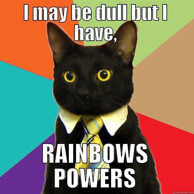 Kittens Rule - I MAY BE DULL BUT I HAVE, RAINBOWS POWERS Business Cat