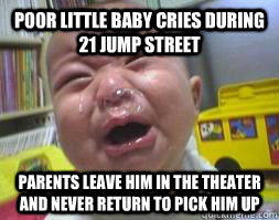 Poor little baby cries during 21 Jump Street Parents leave him in the theater and never return to pick him up  Ugly Crying Baby