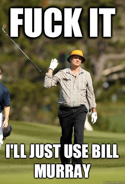 Fuck it I'll just use bill murray  Bill Murray
