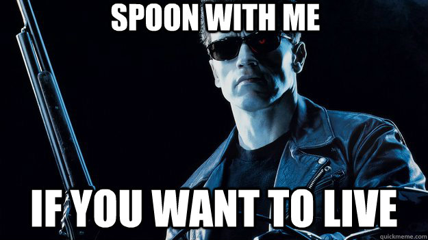 spoon with me if you want to live  