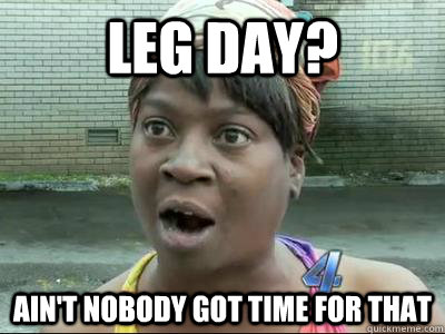 Leg day? Ain't Nobody Got Time For That - Leg day? Ain't Nobody Got Time For That  No Time Sweet Brown