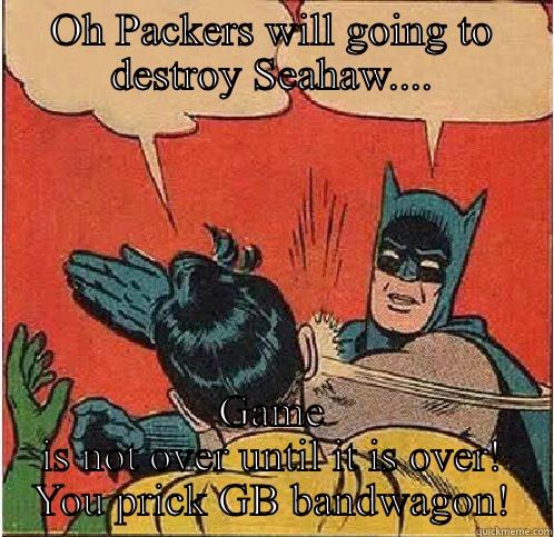 Tony! Here is your payback meme! - OH PACKERS WILL GOING TO DESTROY SEAHAW.... GAME IS NOT OVER UNTIL IT IS OVER! YOU PRICK GB BANDWAGON! Batman Slapping Robin