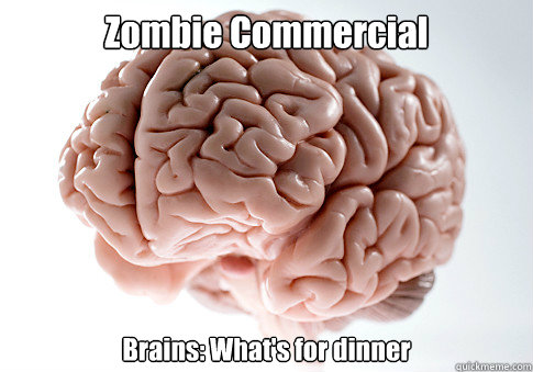 Zombie Commercial Brains: What's for dinner   Scumbag Brain