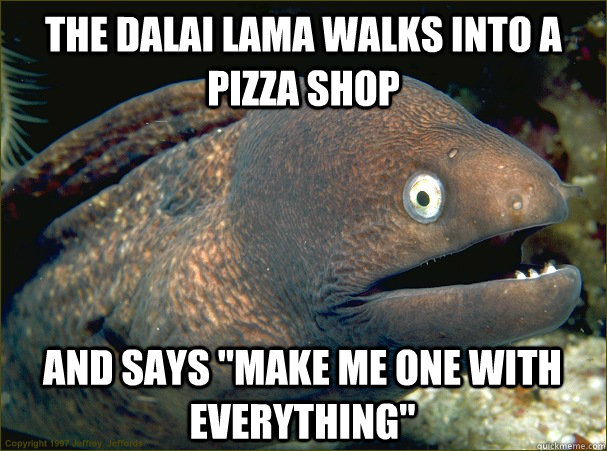 The Dalai Lama walks into a pizza shop and says 